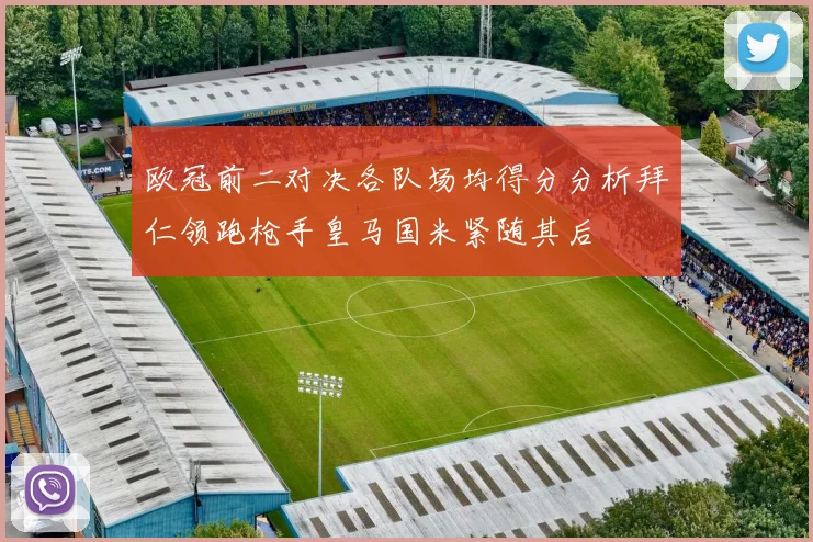 欧冠前二对决各队场均得分分析拜仁领跑枪手皇马国米紧随其后